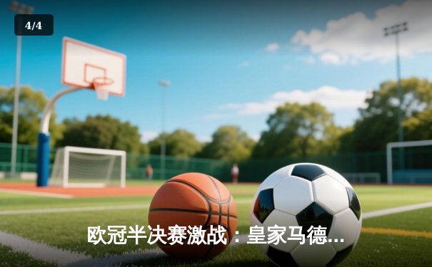 欧冠半决赛激战：皇家马德里主场力克拜仁慕尼黑，本泽马帽子戏法闪耀伯纳乌 - 4