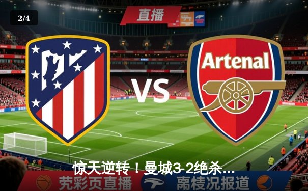 惊天逆转！曼城3-2绝杀拜仁，哈兰德双响主导伊蒂哈德狂欢夜 - 2