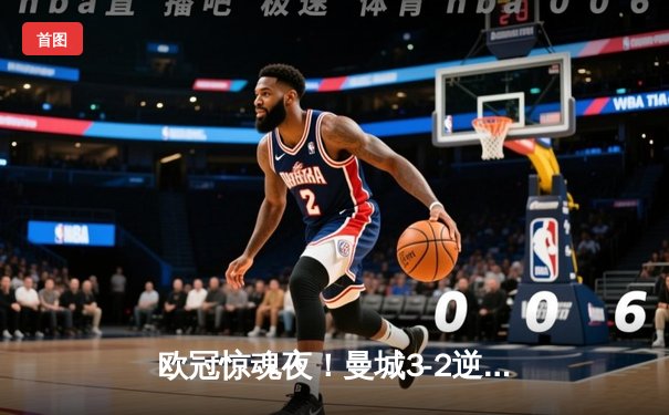 欧冠惊魂夜！曼城3-2逆转拜仁，哈兰德双响创纪录，凯恩点射难救主