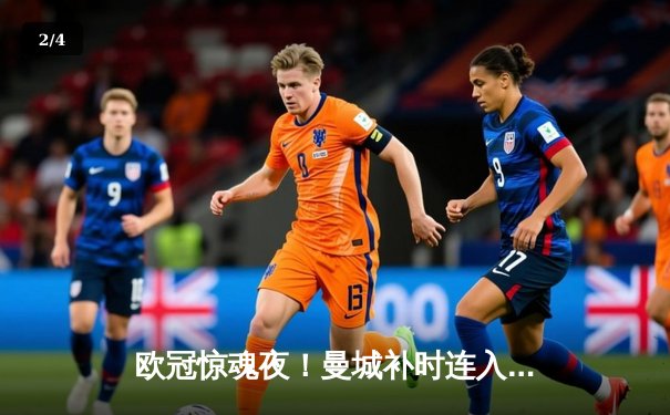 欧冠惊魂夜！曼城补时连入两球3-2逆转拜仁，哈兰德传射建功 - 2