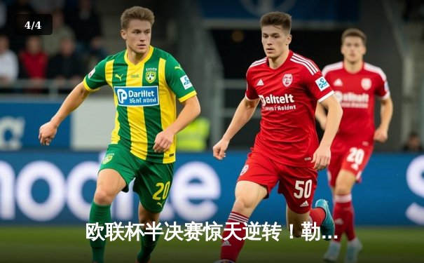 欧联杯半决赛惊天逆转！勒沃库森2-1绝杀罗马，赛季不败神话延续至49场 - 4