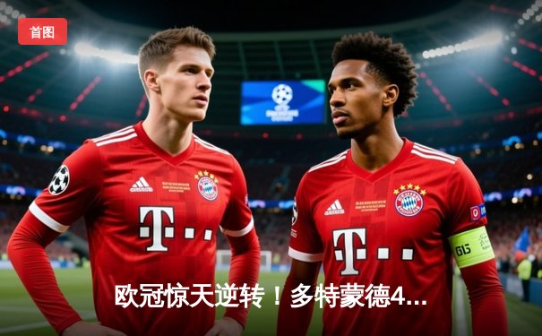 欧冠惊天逆转！多特蒙德4-2绝杀马竞，萨比策传射建功挺进四强